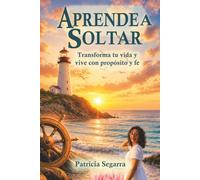 Aprende a Soltar: Transformar y vivir con proposito y fe (Colección Renacer™)