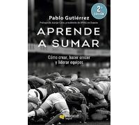 Aprende A Sumar: Cómo crear, hacer crecer y liderar equipos (SIN COLECCION)