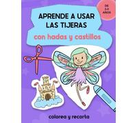 Aprende A Usar Las Tijeras Con Hadas y Castillos: Divertido Cuaderno de Actividades Para Enseñar a Recortar Para Niñas a Partir de 3 Años. Colorea y Corta Princesas