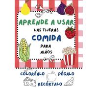 Aprende a usar las tijeras para niños: Comida: Libro de Recortar y Colorear para Niños: Aprende a Usar las Tijeras con Frutas, Verduras y Comidas Divertidas