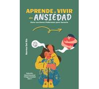 Aprende a Vivir sin Ansiedad: Siete lecciones poderosas para sanarte
