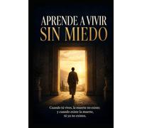 Aprende a vivir sin miedo: Cuando tú vives, la muerte no existe; y cuando existe la muerte, tú ya no existes
