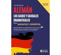 Aprende Alemán A2 B1 - Los Casos y Causales Gramaticales para principiantes y avanzados con mas de 300 ejercicios: Guia en español con explicaciones claras sobre las declinaciones segun su caso