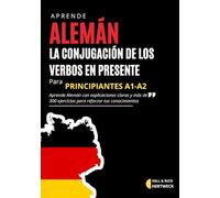 Aprende Alemán - La conjugación de los verbos en presente: para principiantes nivel A1-A2 con mas de 300 ejercicios y respuestas