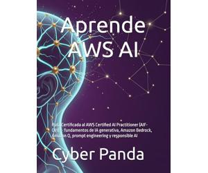 Aprende AWS AI Practitioner en Español: Ruta Certificada al AWS Certified AI Practitioner (AIF-C01) - fundamentos de IA generativa, Amazon Bedrock, Amazon Q, prompt engineering y responsible AI