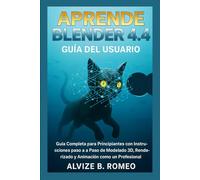APRENDE BLENDER 4.4: Guía Completa para Principiantes con Instrucciones Paso a Paso de Modelado 3D, Renderizado y Animación como un Profesional