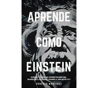 APRENDE COMO EINSTEIN: Secretos y técnicas para aprender cualquier cosa, desarrollar la creatividad y descubrir al Genio que hay en ti: 1 (Estrategias del Genio)