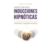 Aprende cómo hacer inducciones hipnóticas: La guía definitiva para hacer hipnosis y grabar audios (Crecimiento personal)