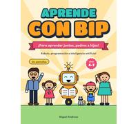 Aprende con Bip: robots, programación e inteligencia artificial: Libro de actividades sin pantallas para niños de 4 a 7 años, con guía para hablar en familia sobre el futuro