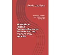 Aprende el idioma frances/Aprender frances de una manera muy sencilla: Aprender frances con el libro mas completo