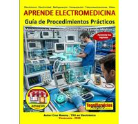 Aprende Electromedicina - Guía de Procedimientos Prácticos: Mantenimiento Preventivo y Correctivo en Equipos Médicos