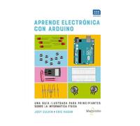 Aprende electrónica con Arduino: UNA GUÍA ILUSTRADA PARA PRINCIPIANTES SOBRE LA INFORMÁTICA FÍSICA (SIN COLECCION)