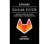 APRENDE GitLab CI/CD: Implemente DevOps con Deploys Automatizados y Feedback Continuo: 2 (Infraestructura y Automatización España)