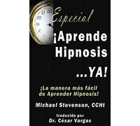 Aprende Hipnosis... Ya!: La manera mas facil de aprender hipnosis!