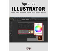Aprende ILLUSTRATOR: Entorno, objetos, herramientas, modificar, efectos, impresión, ejercicios