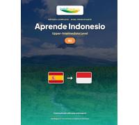 Aprende Indonesio - Nivel B2 Intermedio Alto: Método completo: comunicarse con fluidez y naturalidad en Bahasa Indonesia (Aprende Indonesio - IndoLingua Method)