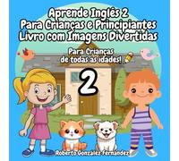 Aprende Inglês 2 Para Crianças e Principiantes Livro com Imagens Divertidas: Para crianças de todas as idades