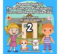 Aprende Inglês 2 Para Crianças e Principiantes Livro com Imagens Divertidas: Para crianças de todas as idades