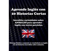 Aprende Inglés con 20 Historias Cortas: Increíbles curiosidades sobre ANIMALES para aprender Inglés con textos paralelos (Aprende Inglés con Historias Cortas)
