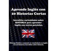 Aprende Inglés con 20 Historias Cortas sobre Historia: Increíbles curiosidades sobre HISTORIA para aprender inglés con textos paralelos (Aprende Inglés con Historias Cortas)