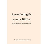 Aprende inglés con la Biblia: Principiantes: Génesis a Rut (Inspired Language Learning)