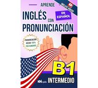 APRENDE INGLÉS CON PRONUNCIACIÓN EN ESPAÑOL - NIVEL INTERMEDIO B1 - INGLÉS PARA LATINOS / HISPANOS - INGLÉS CON PRONUNCIACIÓN: Habla Fluido y Aprende ... INGLÉS ES TAN FÁCIL COMO LEER EN ESPAÑOL)