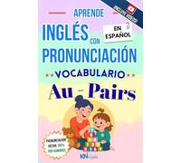 APRENDE INGLÉS CON PRONUNCIACIÓN EN ESPAÑOL - VOCABULARIO PARA AU PAIRS / CUIDADO DE NIÑOS: KNINGLÉS - INGLÉS CON PRONUNCIACIÓN - INGLÉS PARA LATINOS ... INGLÉS ES TAN FÁCIL COMO LEER EN ESPAÑOL)