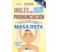 APRENDE INGLÉS CON PRONUNCIACIÓN EN ESPAÑOL - VOCABULARIO PARA MASAJISTAS Y TERAPEUTAS DE MASAJE: Inglés Conversacional para Trabajo en Spa, Clínicas ... INGLÉS ES TAN FÁCIL COMO LEER EN ESPAÑOL)