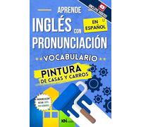 APRENDE INGLÉS CON PRONUNCIACIÓN EN ESPAÑOL - VOCABULARIO PINTURA DE CASAS Y CARROS - AUTOS / KNINGLÉS: Inglés técnico para pintura de Casas y Autos ... INGLÉS ES TAN FÁCIL COMO LEER EN ESPAÑOL)