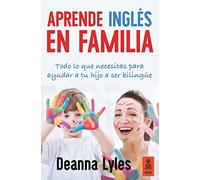 Aprende Inglés En Familia: Todo lo que necesitas para ayudar a tu hijo a ser bilingüe: 15 (Kailas No Ficción)