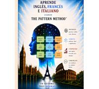 Aprende Ingles, France’s y Italiano con el Metodo de Patrones: Un solo sistema. Tres idiomas. Miles de conexiones. Aprende atravez de patrones no de memorizacion