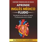 Aprende Inglés Médico Fluido: Vocabulario de Medicina para Profesionales de la Salud