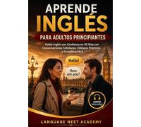 Aprende Inglés Para Adultos Principiantes: Habla Inglés con Confianza en 30 Días con Conversaciones Cotidianas, Diálogos Prácticos y Gramática Fácil.