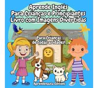 Aprende Inglês Para Crianças e Principiantes Livro com Imagens Divertidas: Para crianças de todas as idades