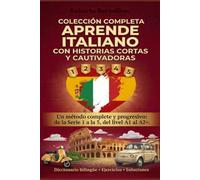 Aprende italiano con historias cortas y cautivadoras. La Colección Completa: 40 historias en italiano fácil, de A1 a A2+. Con diccionarios bilingües, notas culturales, ejercicios y soluciones