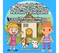 Aprende Italiano De forma fácil y divertida Para niños y principiantes: ¡ Para niños y niñas de todas las edades !