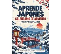 Aprende japonés - Calendario de Adviento para principiantes: 24 días hasta Navidad con vocabulario, ejercicios de escritura y frases cotidianas para dar tus primeros pasos y ganar confianza