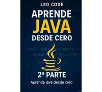 Aprende Java desde Cero - Segunda Parte: 100 Ejercicios Prácticos para Dominar la Programación Java (APRENDE JAVA DESDE CERO: La Guía Completa para Dominar la Programación Java)