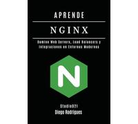 APRENDE NGINX: Domina Web Servers, Load Balancers e Integraciones en Entornos Modernos: 4 (Infraestructura y Automatización España)