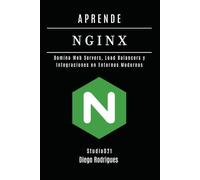 APRENDE NGINX: Domina Web Servers, Load Balancers e Integraciones en Entornos Modernos (Infraestructura y Automatización España)