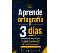 Aprende ortografía en 3 días: Reglas nemotécnicas e historias divertidas para no volver a dudar al escribir. La guía rápida de ortografía española para adultos que escriben todos los días