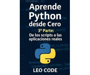 Aprende Python desde Cero - 3ª Parte: De los scripts a las aplicaciones reales: Curso práctico de Python intermedio con proyectos, ejercicios resueltos, automatización de tareas, bases de datos, APIs
