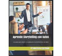 Aprende Storytelling con datos: Los pasos para seducir a tu audiencia en presentaciones con datos