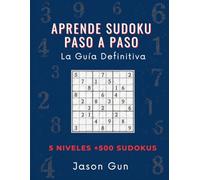 Aprende Sudoku Paso a Paso. La Guía Definitiva: Método progresivo de 4x4 a 9x9 | Todas las técnicas, historia y anécdotas | 500 sudokus con soluciones | De principiante a experto en 5 niveles