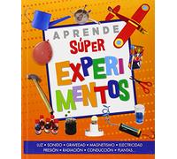 Aprende súper experimentos: Luz, sonido, gravedad, magnetismo, electricidad, presión, radiación, conducción, plantas... (Actividades y destrezas)