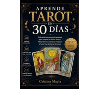 Aprende Tarot en 30 días: Guía práctica para principiantes para conocer el Rider-Waite, interpretar sus cartas y empezar a hacer tus primeras lecturas