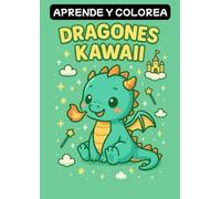 Aprende y Colorea - Dragones Kawaii: 30 Dibujos únicos de Dragones Kawaii para colorear niños y niñas de 3 a 7 años