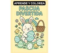 Aprende y Colorea - Pascua Divertida: Colorea huevos de pascua, conejos y la alegria de la primavera
