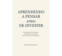 APRENDENDO A PENSAR antes DE INVESTIR: Como desenvolver clareza, estratégia e consciência antes de arriscar seu dinheiro