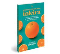 Aprendendo a ser uma laranja inteira: Como descasquei a crença de ser metade e me tornei inteira depois de tanto bagaço